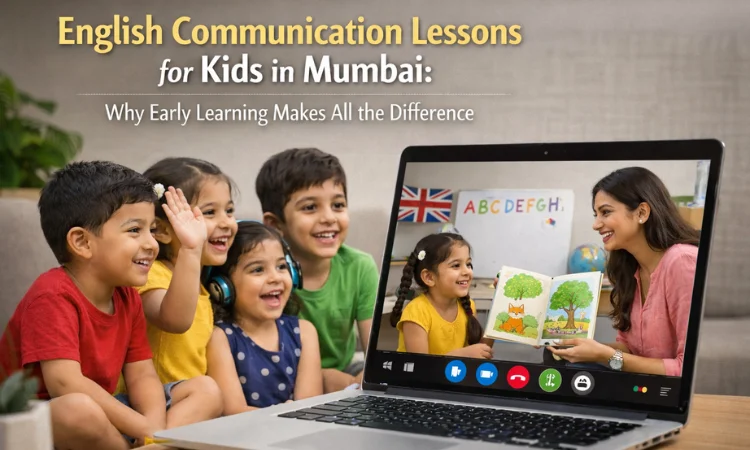 English Communication Lessons for Kids in Mumbai: Why Early Learning Makes All the Difference